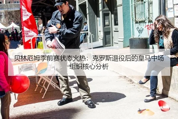 贝林厄姆季前赛状态火热：克罗斯退役后的皇马中场组织核心分析
