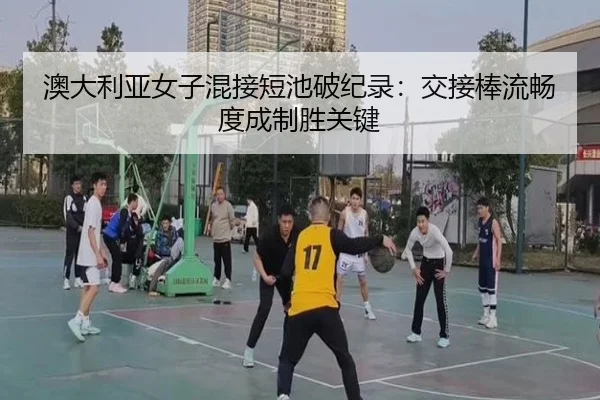 澳大利亚女子混接短池破纪录：交接棒流畅度成制胜关键